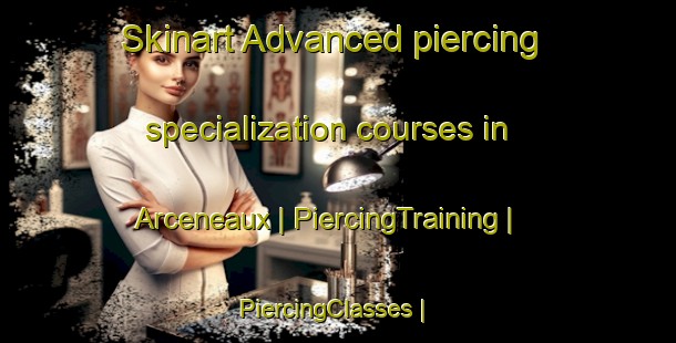 Skinart Advanced piercing specialization courses in Arceneaux | PiercingTraining | PiercingClasses | SkinartTraining-United States